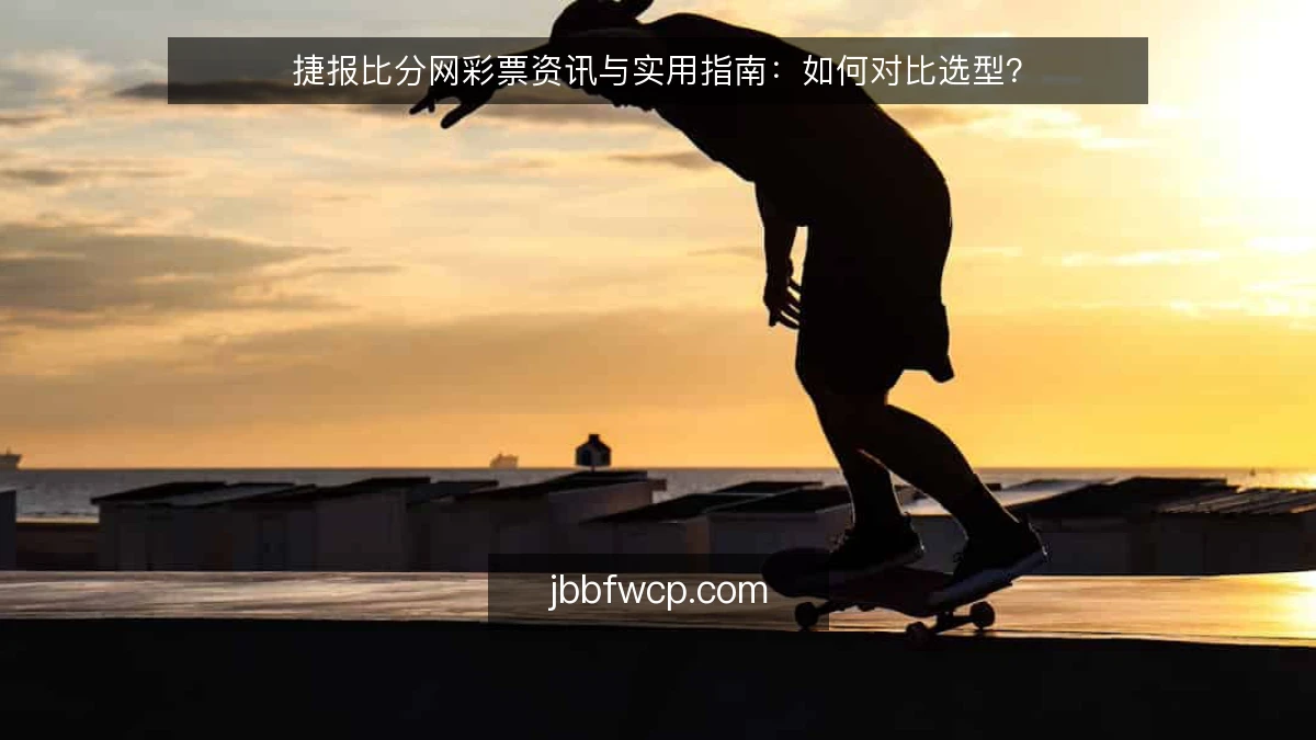 捷报比分网彩票资讯与实用指南：如何对比选型？