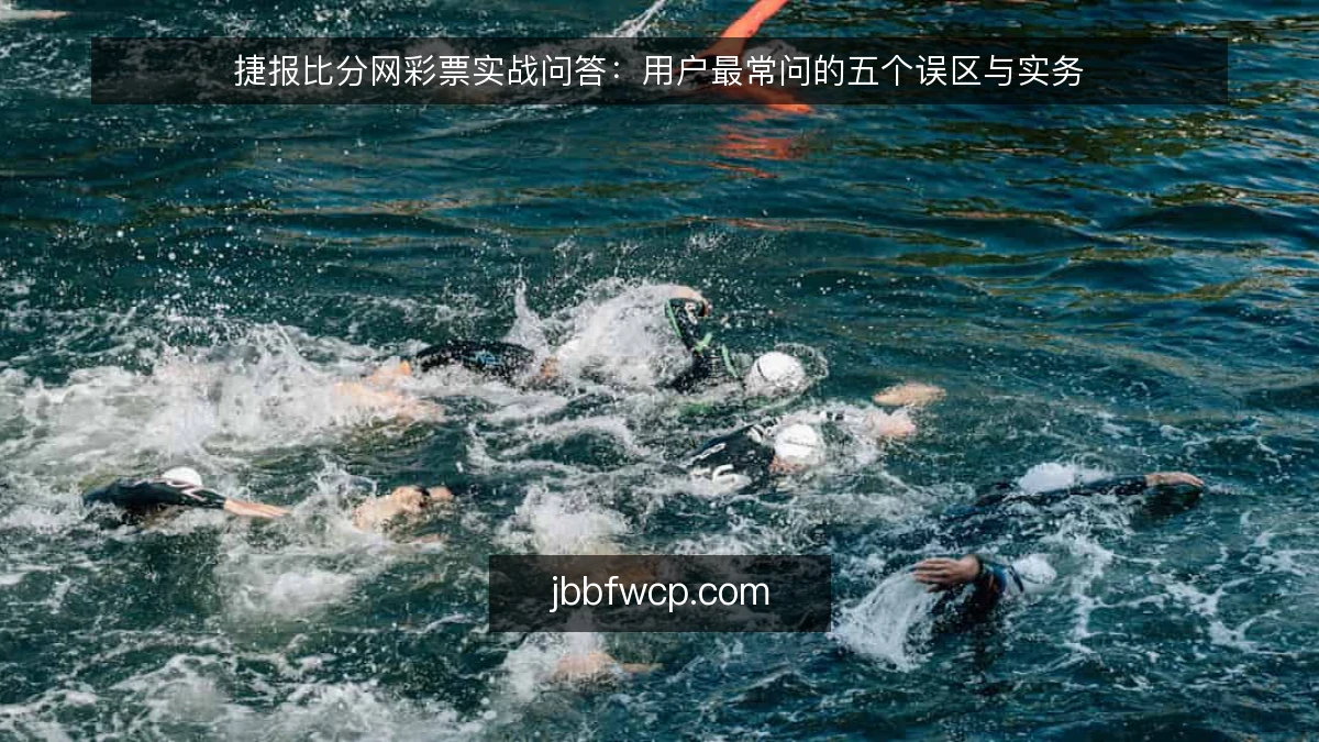 捷报比分网彩票实战问答：用户最常问的五个误区与实务
