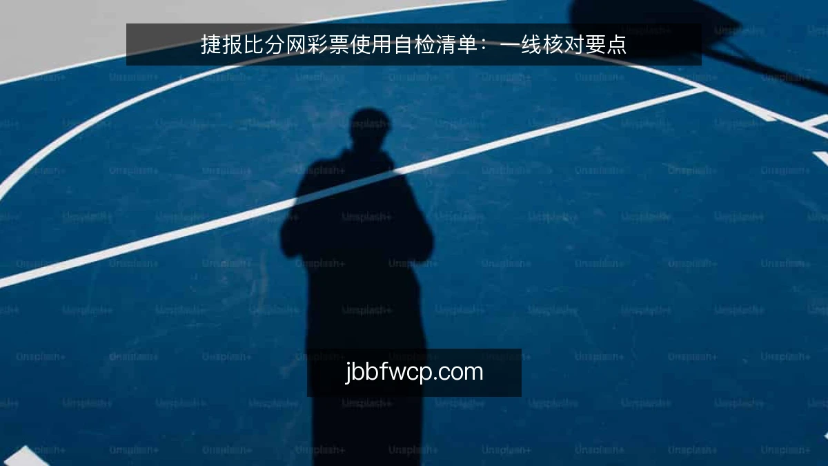 捷报比分网彩票使用自检清单：一线核对要点