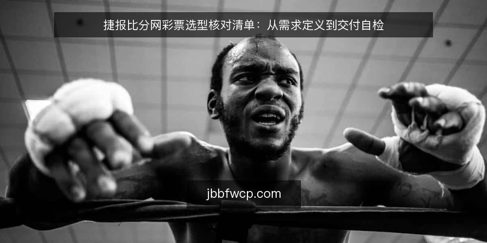 捷报比分网彩票选型核对清单:从需求定义到交付自检 — 明确需求边界 配图