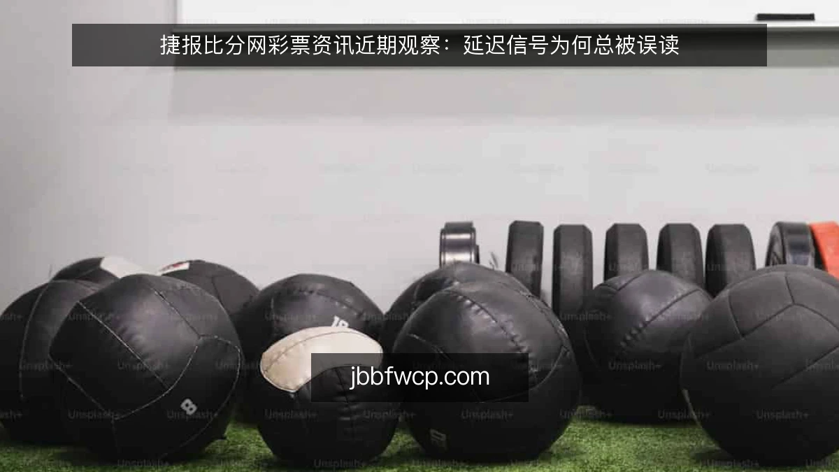 捷报比分网彩票资讯近期观察:延迟信号为何总被误读