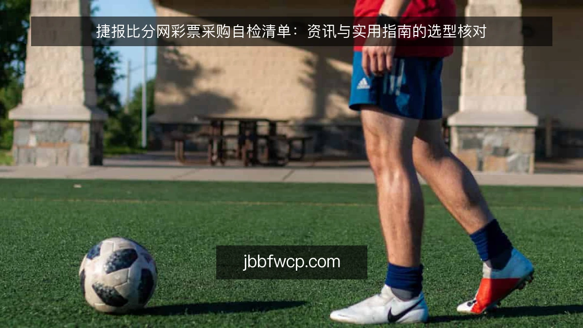 捷报比分网彩票采购自检清单:资讯与实用指南的选型核对